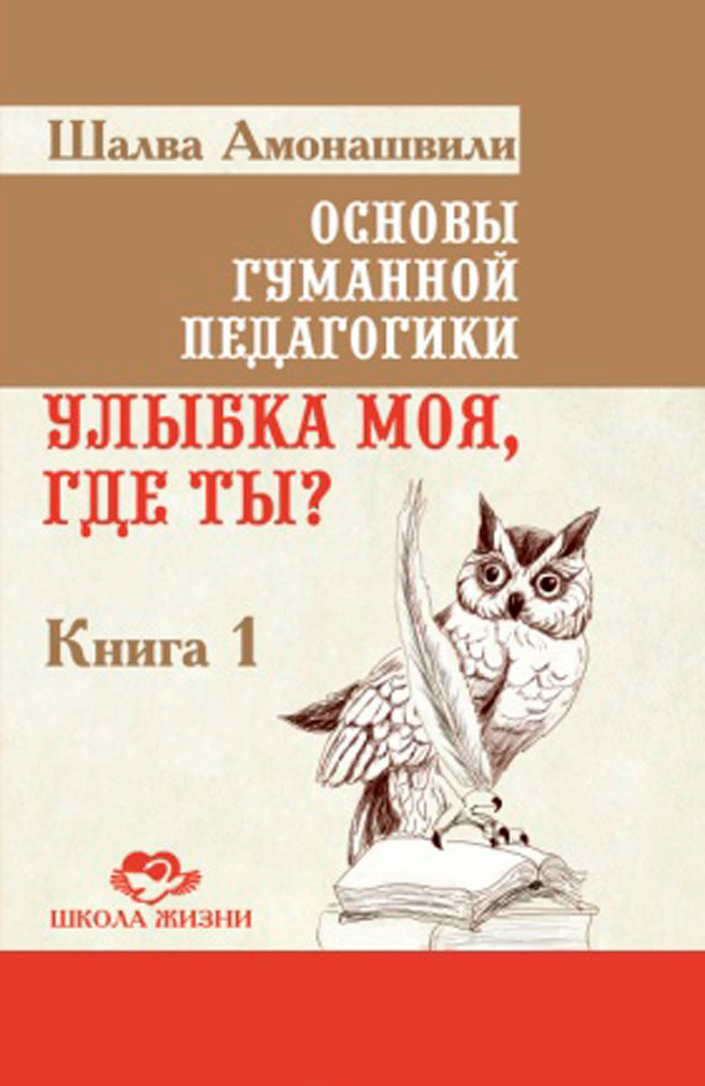 Амонашвили Ш. А.: Основы гуманной педагогики Кн. 1. Улыбка моя, где ты? 4  изд.