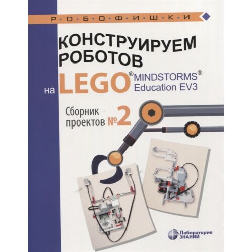 Серова Ю. А.: Конструируем роботов на LEGO® MINDSTORMS® Education EV3. Сборник проектов №2