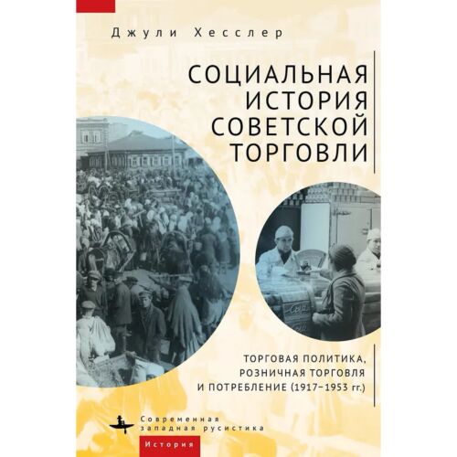 Хесслер Дж.: Социальная история советской торговли. Торговая политика, розничная торговля и потребление (1917-1953г)