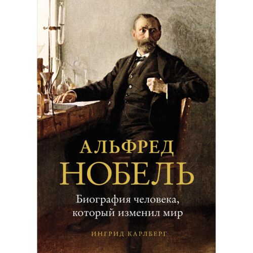 Карлберг И.: Альфред Нобель: Биография человека, который изменил мир