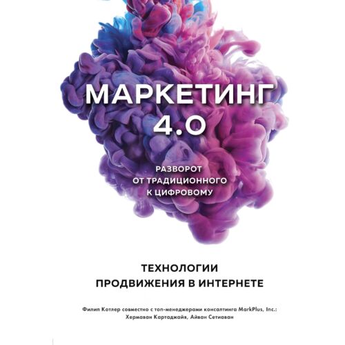 Котлер Ф., Картаджайа Х., Сетиаван А.: Маркетинг 4.0. Разворот от традиционного к цифровому: технологии продвижения в интернете