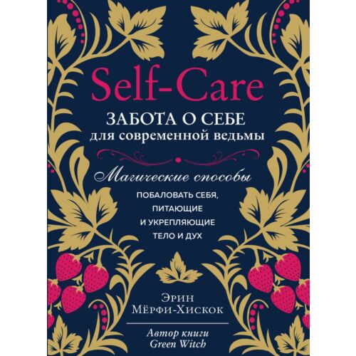 Мёрфи-Хискок Э.: Self-care. Забота о себе для современной ведьмы. Магические способы побаловать себя, питающие и укрепляющие тело и дух