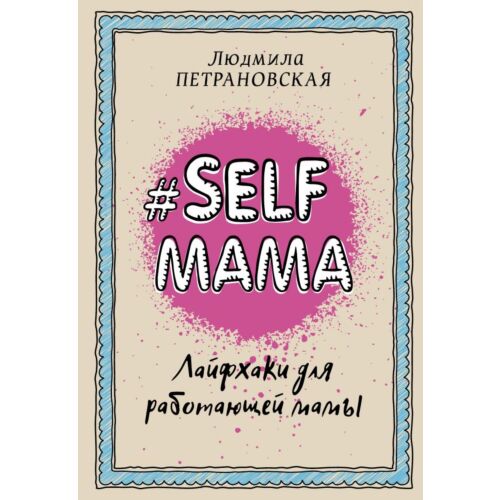 Петрановская Л. В.: #Selfmama. Лайфхаки для работающей мамы. Библиотека Петрановской