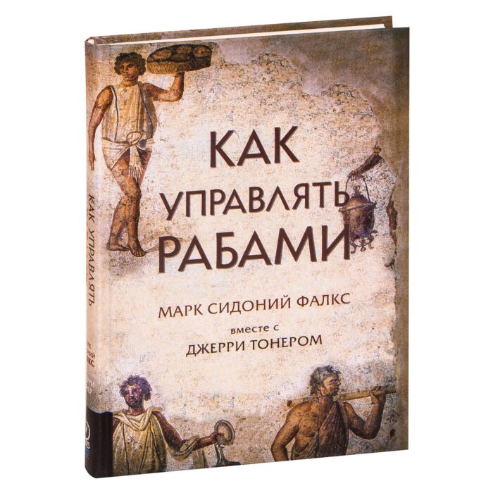 Тонер Дж., Фалкс М.: Как управлять рабами: заказать книгу по выгодной ...