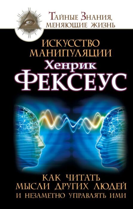 Фексеус Хенрик: Искусство Манипуляции. Как Читать Мысли Других.