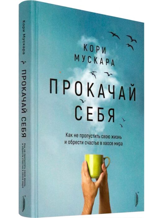Мускара К.: Прокачай Себя. Как Обрести Счастье В Хаосе Мира.