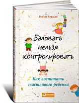 Берман Р.: Баловать нельзя контролировать: Как воспитать счастливого ребенка