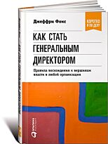Фокс Дж.: Как стать генеральным директором. Правила восхождения к вершинам власти в любой организаци