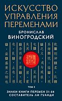 Виногродский Б. Б.: Искусство управления переменами. Том 2. Знаки Книги Перемен 31-64. Составитель Ли Гуанди