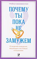 Макмиллан Т.: Почему ты пока не замужем ? 10 моделей поведения, мешающих счастливым отношениям