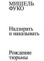 Фуко М.: Надзирать и наказывать. Рождение тюрьмы