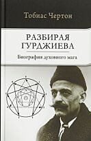 Чертон Т.: Разбирая Гурджиева: Биография духовного мага