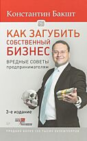 Бакшт К. А.: Как загубить собственный бизнес: вредные советы предпринимателям. 3-е изд.
