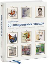 Фриборн У.: 50 акварельных этюдов. Краткий курс живописи от простого к сложному