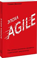 Деннинг С.: Эпоха Agile. Как умные компании меняются и достигают результатов