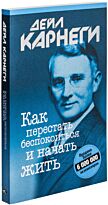Карнеги Д.: Как перестать беспокоиться и начать жить (Год издания: 2019)