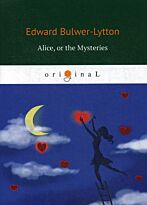 Bulwer-Lytton E.: Alice, or the Mysteries = Элис, или Тайна: на англ.яз