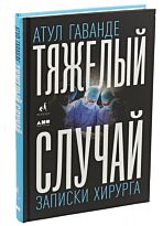 Гаванде А.: Тяжелый случай. Записки хирурга