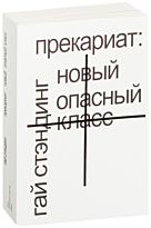 Стэндинг Г.: Прекариат. Новый опасный класс