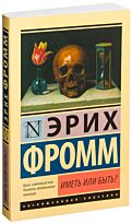 Фромм Э.: Иметь или быть? Эксклюзивная классика
