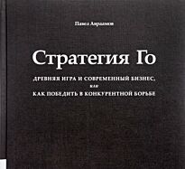 Авраамов П.: Стратегия Го : Древняя игра и современный бизнес, или Как победить в конкурентной борьбе