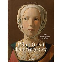 What Great Paintings Say. 100 Masterpieces in Detail