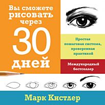 Кистлер Марк: Вы сможете рисовать через 30 дней. Простая пошаговая система, проверенная практикой
