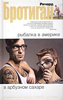Бротиган Р. : Рыбалка в Америке. В арбузном сахаре