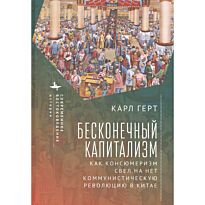 Герт К.: Бесконечный капитализм. Как консюмеризм свел на нет коммунистическую революцию в Китае