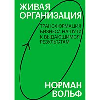 Вольф Норман: Живая организация. Трансформация бизнеса на пути к выдающимся результатам
