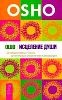 Ошо: Исцеление души. 100 медитативных техник, целительных упражнений и релаксаций