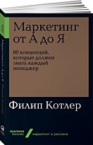 Котлер Ф.: Маркетинг от А до Я. 80 концепций, которые должен знать каждый менеджер. Альпина. Бизнес