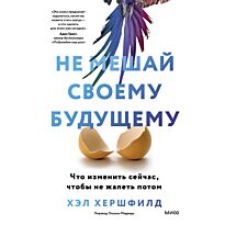 Хершфилд Х.: Не мешай своему будущему. Что изменить сейчас, чтобы не жалеть потом