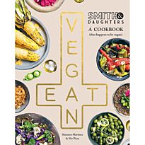 Smith & Daughters: A Cookbook (That Happens To Be Vegan)
