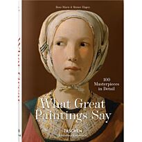 What Great Paintings Say. 100 Masterpieces in Detail