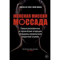 Бар-Зохар М., Мишаль Н.: Женская миссия Моссада: Самые рискованные и героические операции сотрудниц израильской секретной службы
