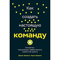 Шервин Д., Шервин М.: Как создать настоящую команду: Алгоритмы, повышающие эффективность совместной работы