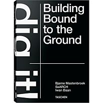 Bjarne Mastenbroek. Dig it! Building Bound to the Ground