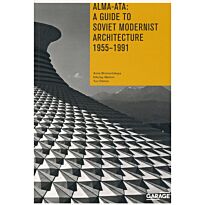 Alma-Ata: A Guide to Soviet Modernist Architecture. 1955-1991