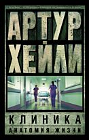 Хейли А.: Клиника: анатомия жизни. Артур Хейли: классика для всех