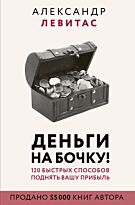 Левитас А. М.: Деньги на бочку! 120 быстрых способов поднять вашу прибыль