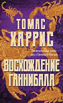 Харрис Т.: Восхождение Ганнибала. Томас Харрис. От автора «Молчания ягнят»