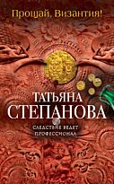 Степанова Т.Ю.: Прощай, Византия!