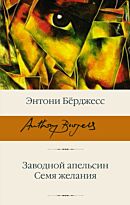 Бёрджесс Э.: Заводной апельсин. Семя желания. Библиотека классики