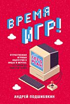 Подшибякин А.: Время игр! Отечественная игровая индустрия в лицах и мечтах: от Parkan до World of Tanks