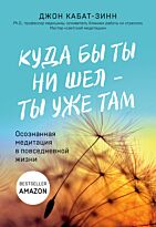 Кабат-Зинн Дж.: Куда бы ты ни шел - ты уже там. Осознанная медитация в повседневной жизни