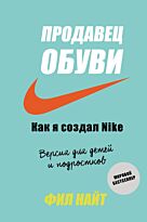 Найт Ф.: Продавец обуви. Как я создал Nike. Версия для детей и подростков