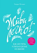 Мэтьюз Э.: Живи легко! Как достичь успеха в делах и в жизни