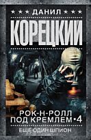 Корецкий Д. А.: Рок-н-ролл под Кремлем. Книга 4. Еще один шпион
