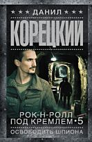 Корецкий Д. А.: Рок-н-ролл под Кремлем-5. Освободить шпиона